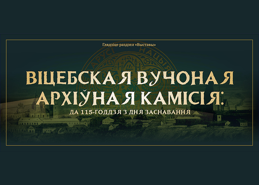 Віртуальная выстава, прысвечаная 115-годдзю з дня заснавання Віцебскай вучонай архіўнай камісіі